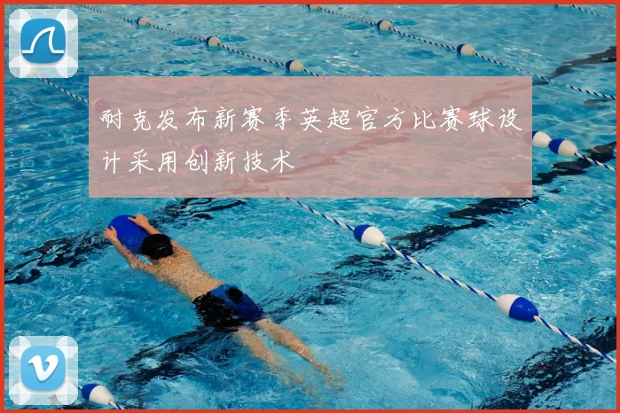 耐克发布新赛季英超官方比赛球设计采用创新技术