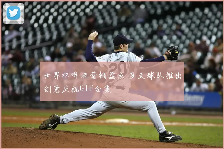 世界杯啤酒营销盘点 多支球队推出创意庆祝GIF合集