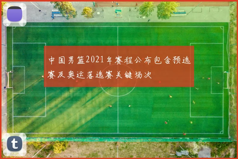 中国男篮2021年赛程公布包含预选赛及奥运落选赛关键场次