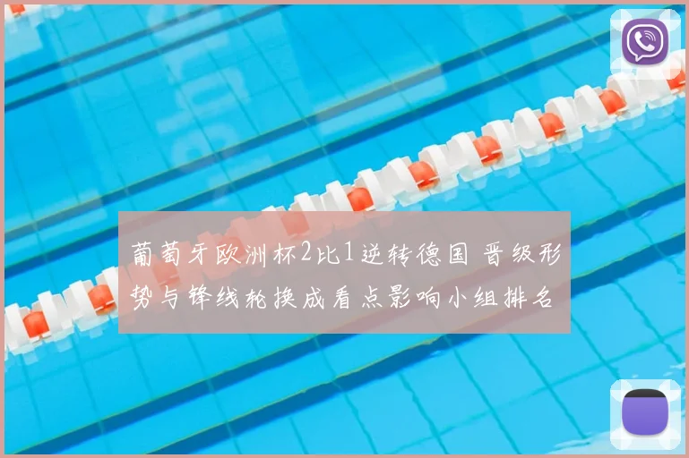 葡萄牙欧洲杯2比1逆转德国 晋级形势与锋线轮换成看点影响小组排名