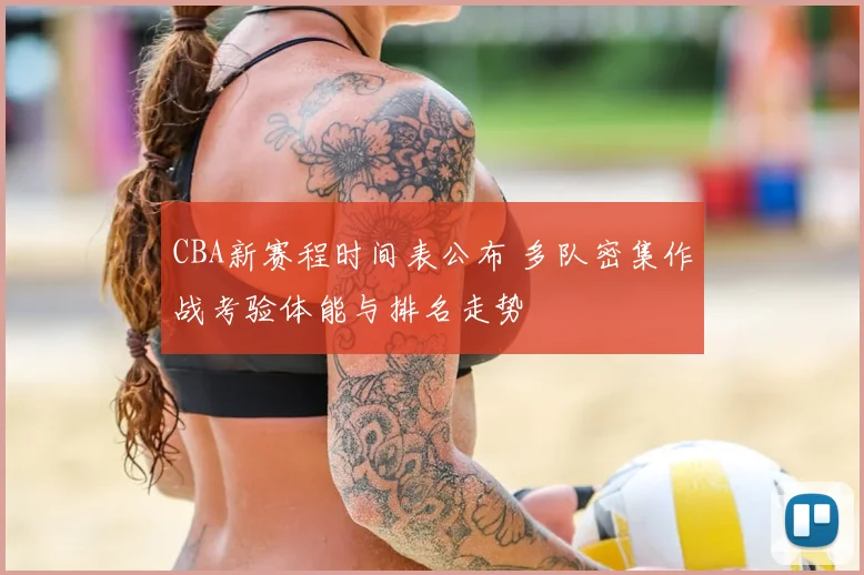 CBA新赛程时间表公布 多队密集作战考验体能与排名走势